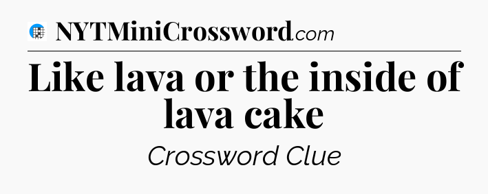 Like lava or the inside of lava cake Crossword Clue