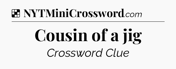 Solution: Cousin of a jig - NYT Crossword