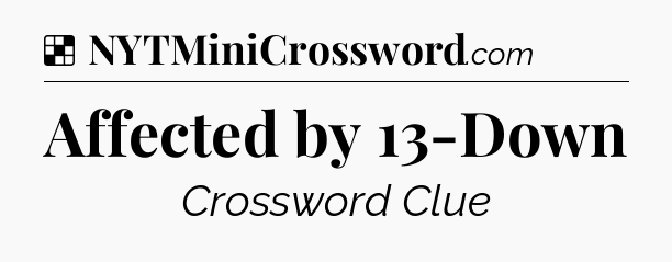 Solution: Affected by 13-Down - NYT Crossword