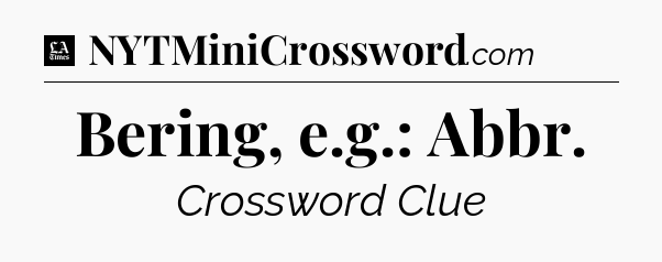 Bering, e.g.: Abbr - LA Times Crossword