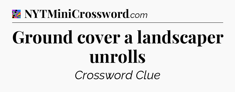 Ground cover a landscaper unrolls Crossword Clue