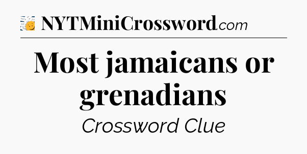 Most jamaicans or grenadians - 7 Little Words