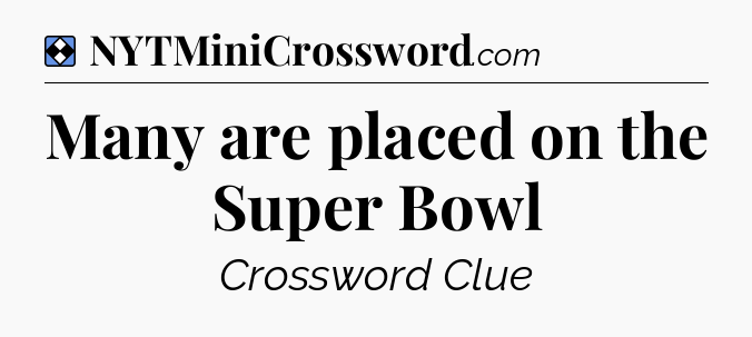 Solution: Many are placed on the Super Bowl - NYT Mini Crossword