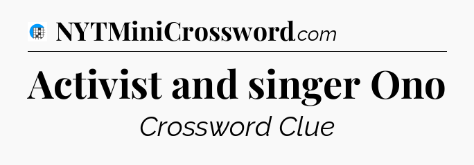 Activist and singer Ono Crossword Clue