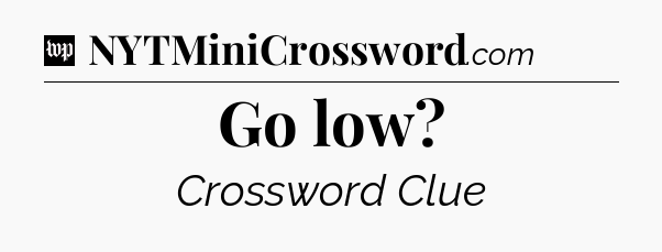 Go low Crossword Clue
