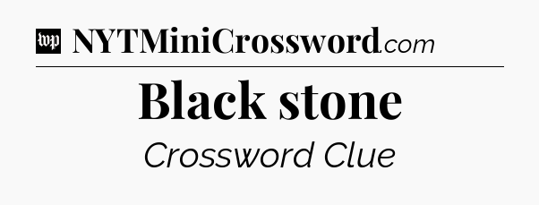 Black stone Crossword Clue
