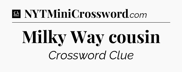 Milky Way cousin - LA Times Crossword