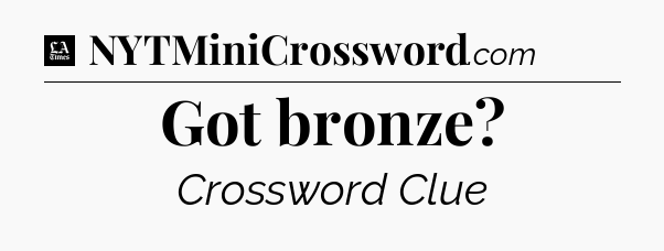 Got bronze - LA Times Crossword