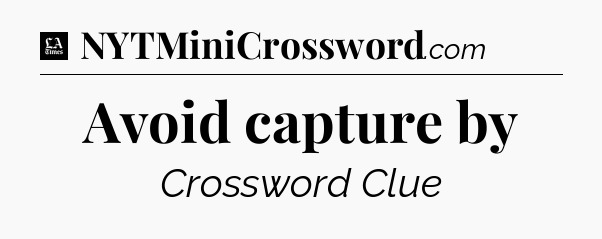 Avoid capture by - LA Times Crossword