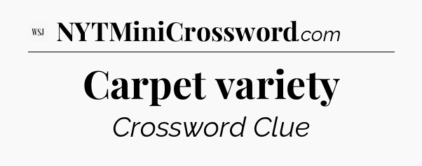 Carpet variety - WSJ Crossword