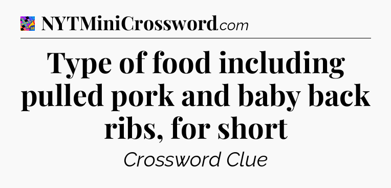 Type of food including pulled pork and baby back ribs, for short Crossword Clue