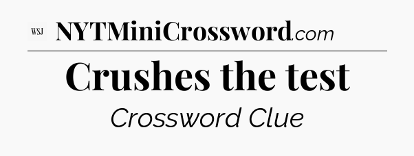Crushes the test - WSJ Crossword