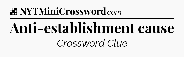 Solution: Anti-establishment cause - NYT Crossword