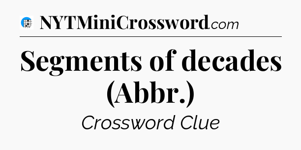 Segments of decades (Abbr.) Crossword Clue