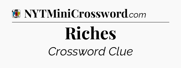 Riches Crossword Clue