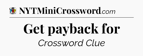 Get payback for Crossword Clue