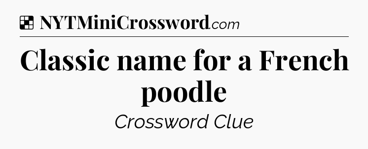 Solution: Classic name for a French poodle - NYT Crossword
