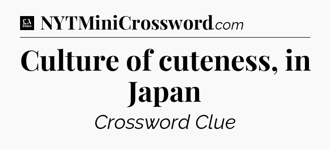 Culture of cuteness, in Japan - LA Times Crossword