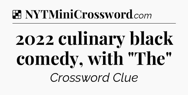 Solution: 2022 culinary black comedy, with 