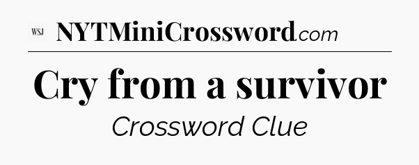Cry from a survivor - WSJ Crossword