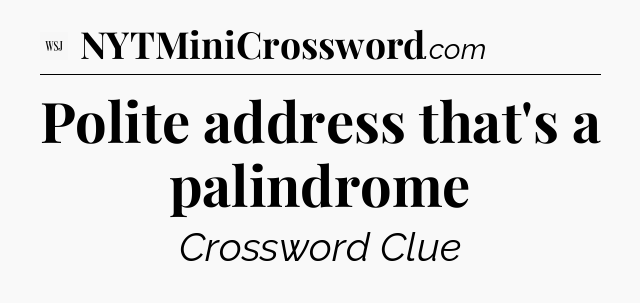 Polite address that's a palindrome - WSJ Crossword