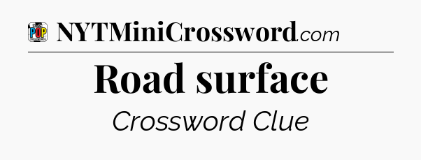 Road surface Crossword Clue