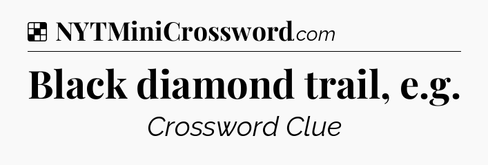 Solution: Black diamond trail, e.g - NYT Crossword