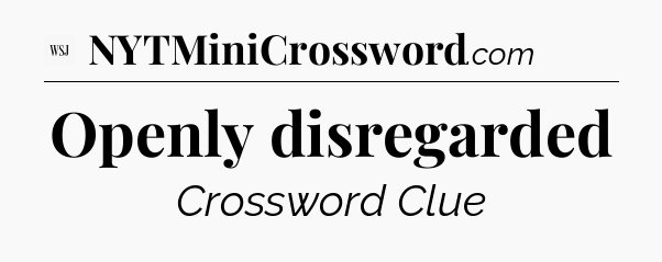 Openly disregarded - WSJ Crossword