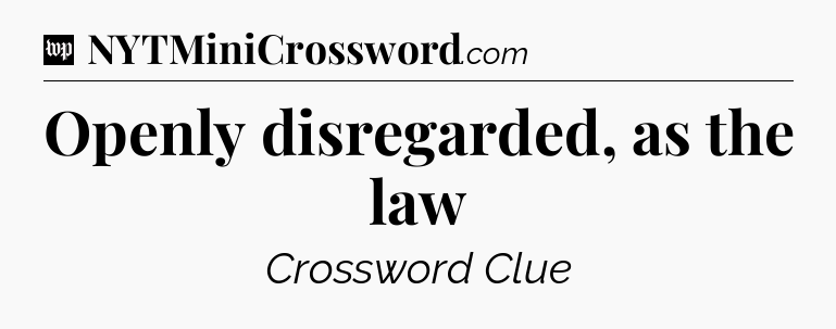 Openly disregarded, as the law Crossword Clue