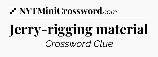 Solution: Jerry-rigging material - NYT Crossword