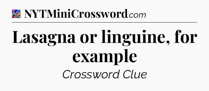 Lasagna or linguine, for example Crossword Clue