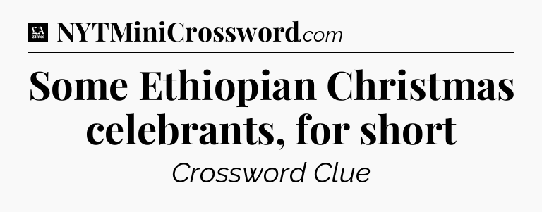 Some Ethiopian Christmas celebrants, for short - LA Times Crossword