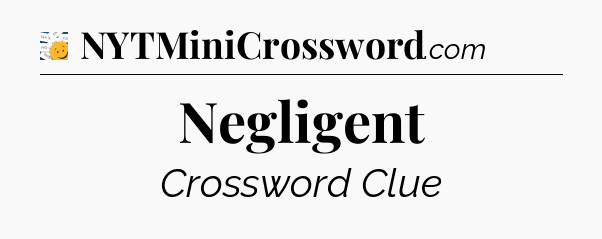 Negligent - 7 Little Words