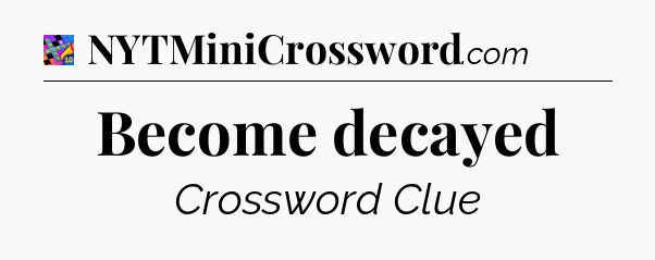 Become decayed Crossword Clue
