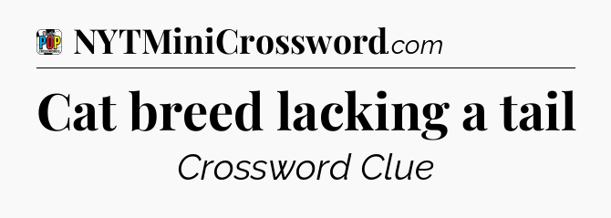 Cat breed lacking a tail Crossword Clue