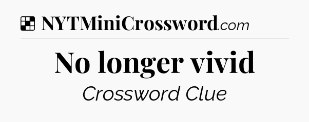 Solution: No longer vivid - NYT Crossword