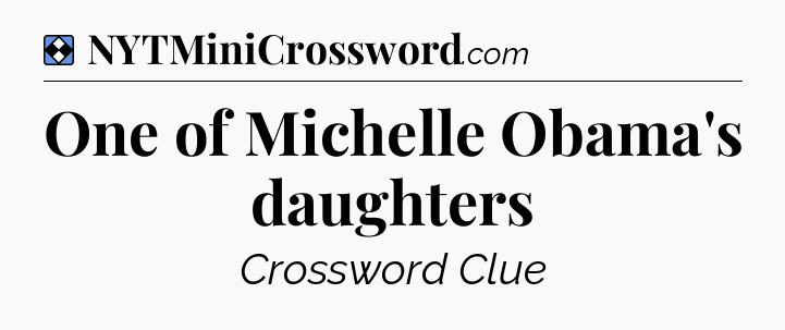 Solution: One of Michelle Obama's daughters - NYT Mini Crossword