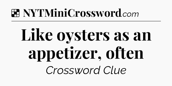 Solution: Like oysters as an appetizer, often - NYT Crossword