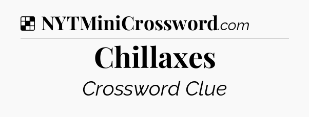 Solution: Chillaxes - NYT Crossword