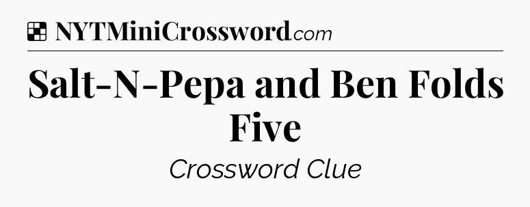 Solution: Salt-N-Pepa and Ben Folds Five - NYT Crossword