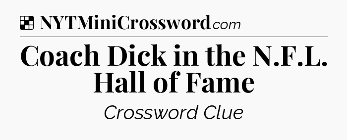 Solution: Coach Dick in the N.F.L. Hall of Fame - NYT Crossword