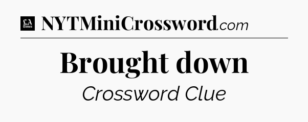 Brought down - LA Times Crossword