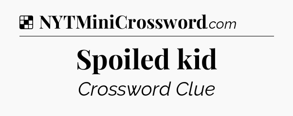 Solution: Spoiled kid - NYT Crossword