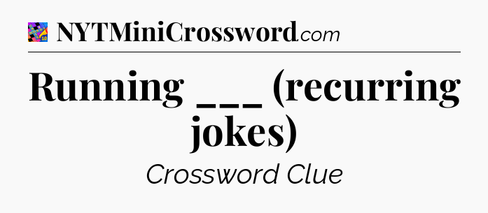 Running ___ (recurring jokes) Crossword Clue