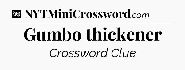 Gumbo thickener Crossword Clue