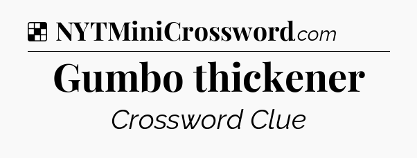 Solution: Gumbo thickener - NYT Crossword