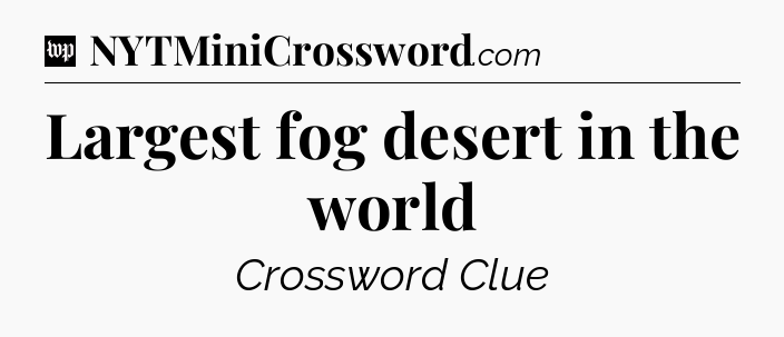 Largest fog desert in the world Crossword Clue
