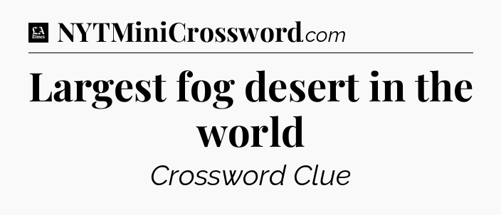 Largest fog desert in the world - LA Times Crossword