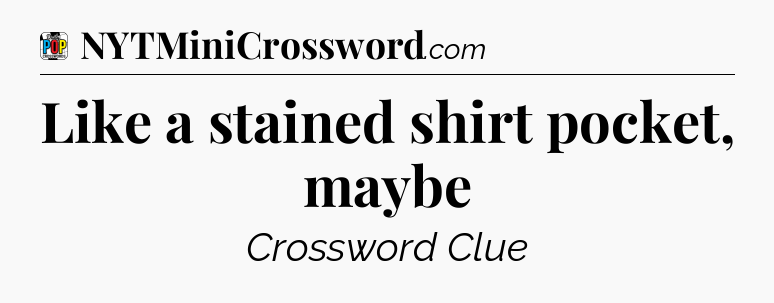 Like a stained shirt pocket, maybe Crossword Clue