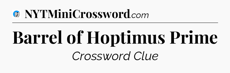 Barrel of Hoptimus Prime Crossword Clue